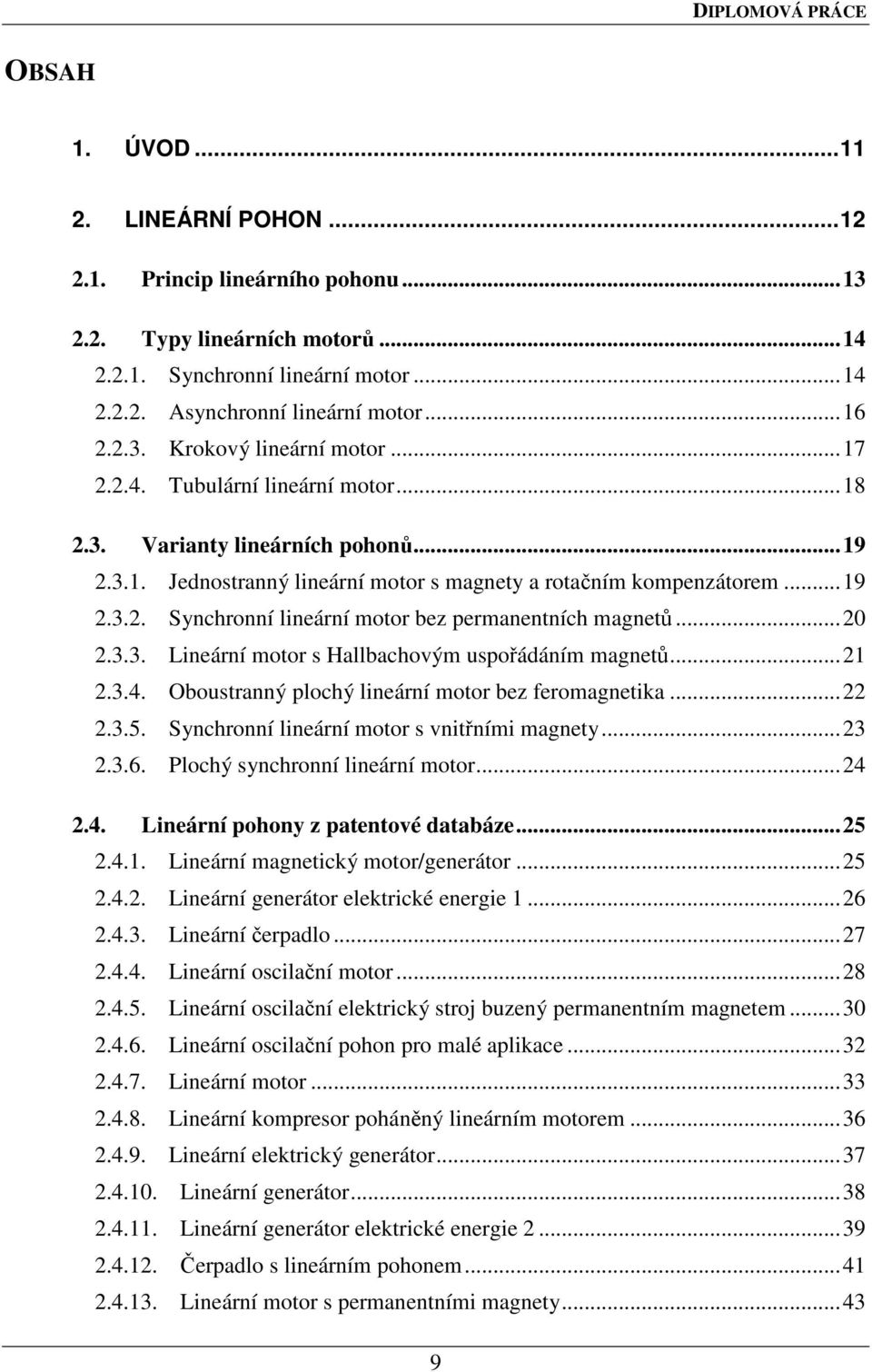 ..20 2.3.3. Lineární motor s Hallbachovým uspořádáním magnetů...21 2.3.4. Oboustranný plochý lineární motor bez feromagnetika...22 2.3.5. Synchronní lineární motor s vnitřními magnety...23 2.3.6.