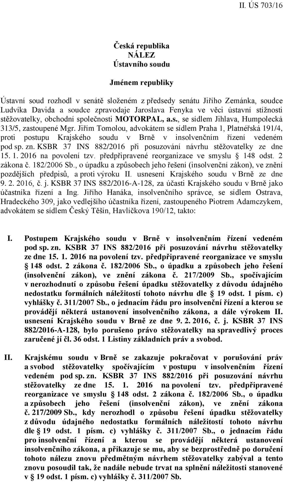 Jiřím Tomolou, advokátem se sídlem Praha 1, Platnéřská 191/4, proti postupu Krajského soudu v Brně v insolvenčním řízení vedeném pod sp. zn.