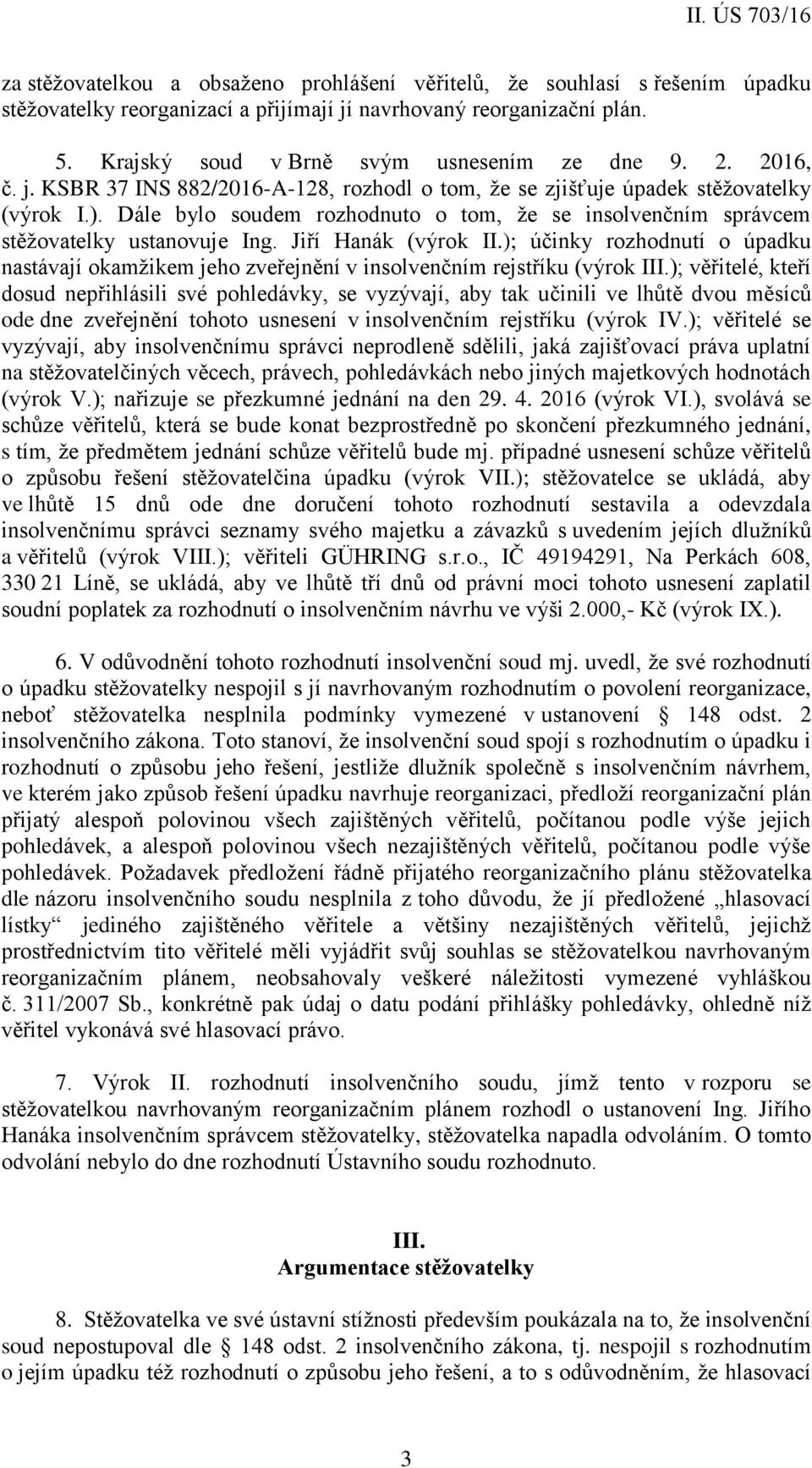 Jiří Hanák (výrok II.); účinky rozhodnutí o úpadku nastávají okamžikem jeho zveřejnění v insolvenčním rejstříku (výrok III.