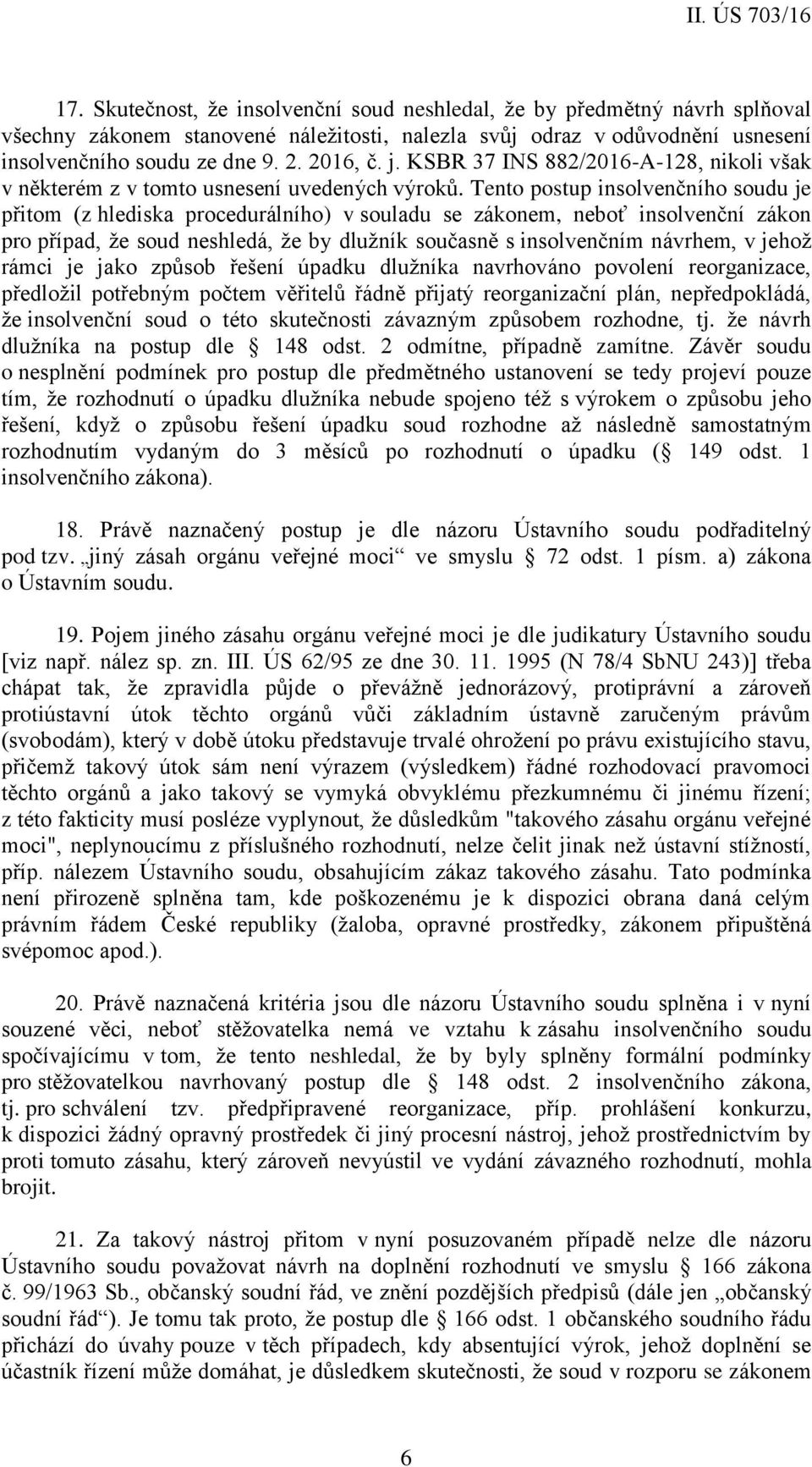 Tento postup insolvenčního soudu je přitom (z hlediska procedurálního) v souladu se zákonem, neboť insolvenční zákon pro případ, že soud neshledá, že by dlužník současně s insolvenčním návrhem, v