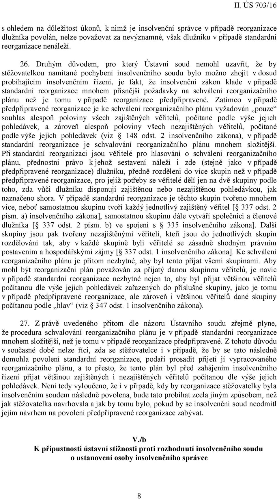 zákon klade v případě standardní reorganizace mnohem přísnější požadavky na schválení reorganizačního plánu než je tomu v případě reorganizace předpřipravené.