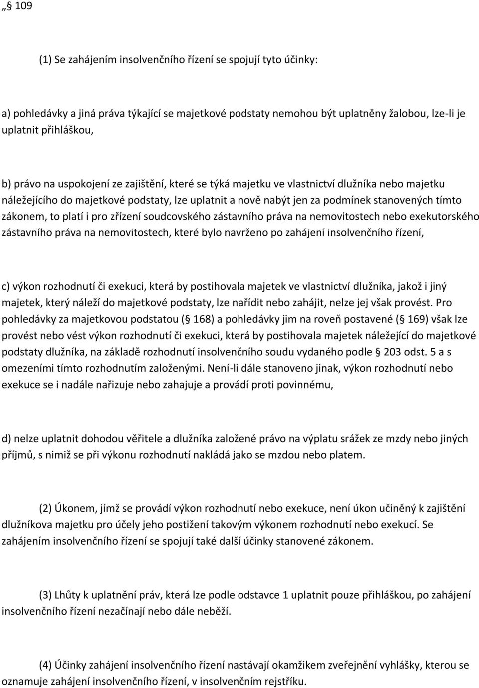 pro zřízení soudcovského zástavního práva na nemovitostech nebo exekutorského zástavního práva na nemovitostech, které bylo navrženo po zahájení insolvenčního řízení, c) výkon rozhodnutí či exekuci,