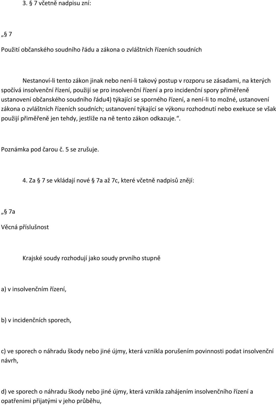 zvláštních řízeních soudních; ustanovení týkající se výkonu rozhodnutí nebo exekuce se však použijí přiměřeně jen tehdy, jestliže na ně tento zákon odkazuje.. Poznámka pod čarou č. 5 se zrušuje. 4.