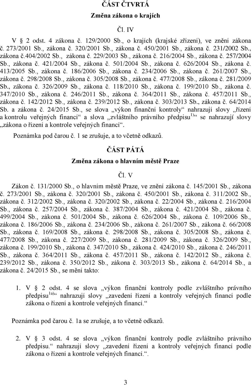 , zákona č. 186/2006 Sb., zákona č. 234/2006 Sb., zákona č. 261/2007 Sb., zákona č. 298/2008 Sb., zákona č. 305/2008 Sb., zákona č. 477/2008 Sb., zákona č. 281/2009 Sb., zákona č. 326/2009 Sb.