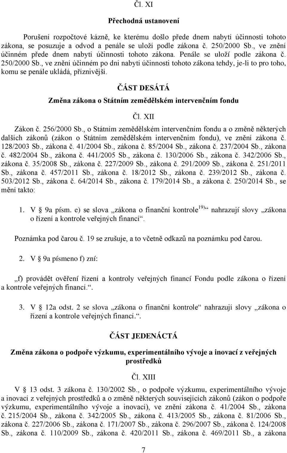 , ve znění účinném po dni nabytí účinnosti tohoto zákona tehdy, je-li to pro toho, komu se penále ukládá, příznivější. ČÁST DESÁTÁ Změna zákona o Státním zemědělském intervenčním fondu Čl.