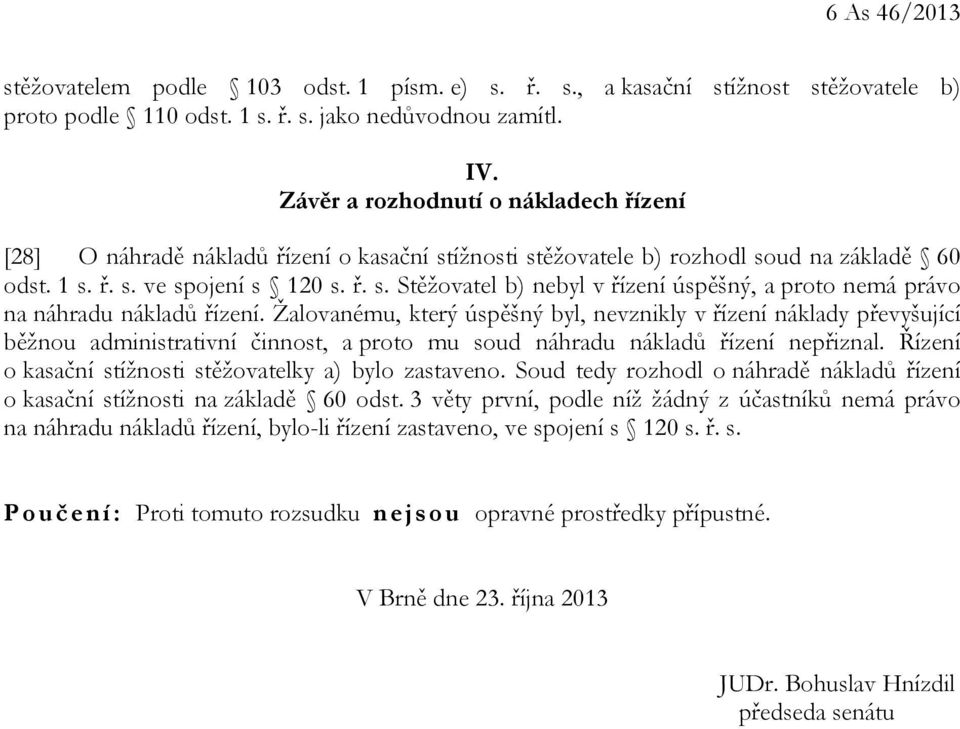 Žalovanému, který úspěšný byl, nevznikly v řízení náklady převyšující běžnou administrativní činnost, a proto mu soud náhradu nákladů řízení nepřiznal.