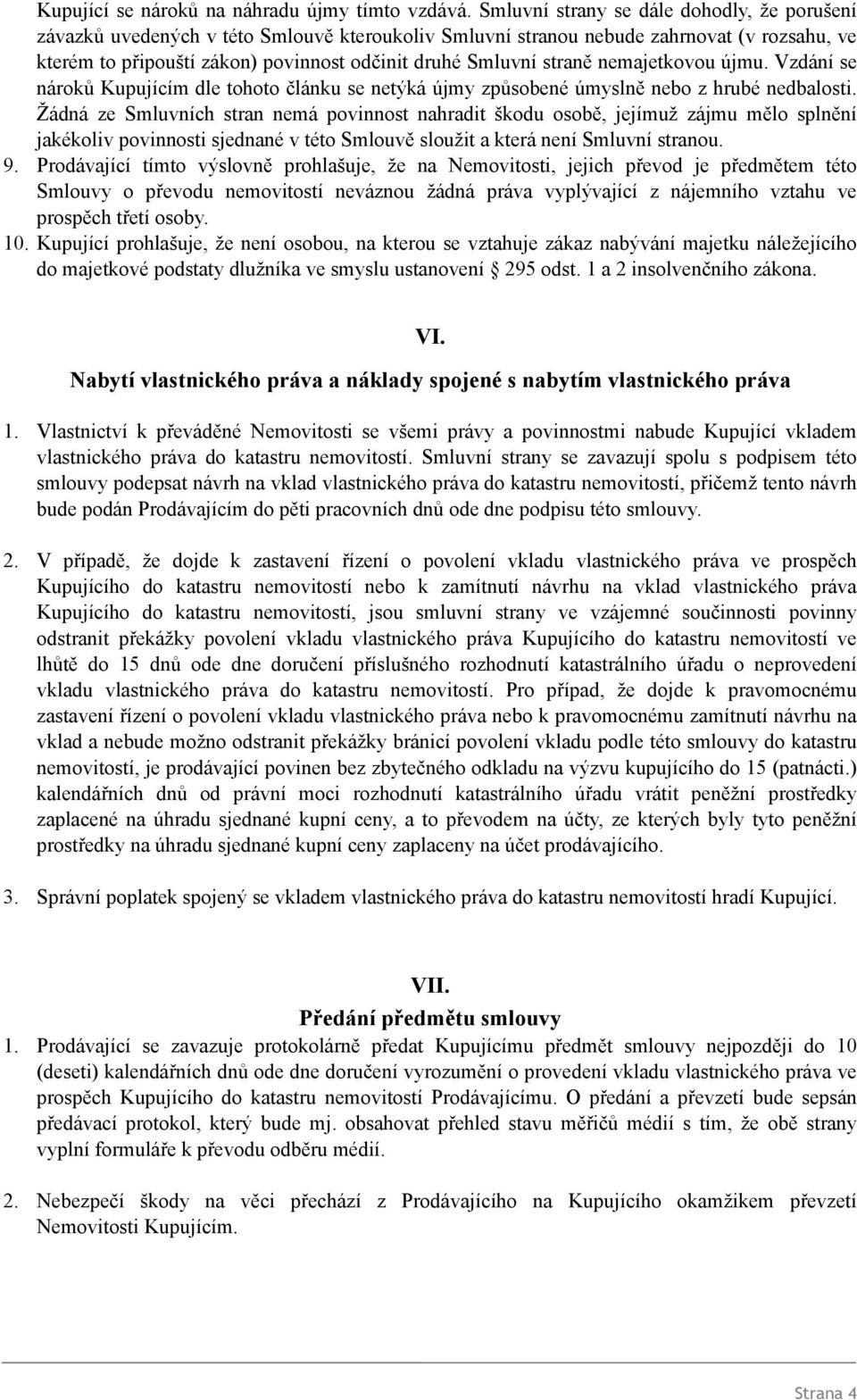 straně nemajetkovou újmu. Vzdání se nároků Kupujícím dle tohoto článku se netýká újmy způsobené úmyslně nebo z hrubé nedbalosti.