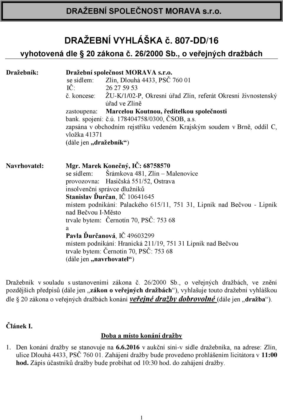 Marek Konečný, IČ: 68758570 se sídlem: Šrámkova 481, Zlín Malenovice provozovna: Hasičská 551/52, Ostrava insolvenční správce dlužníků Stanislav Ďurčan, IČ 10641645 místem podnikání: Palackého