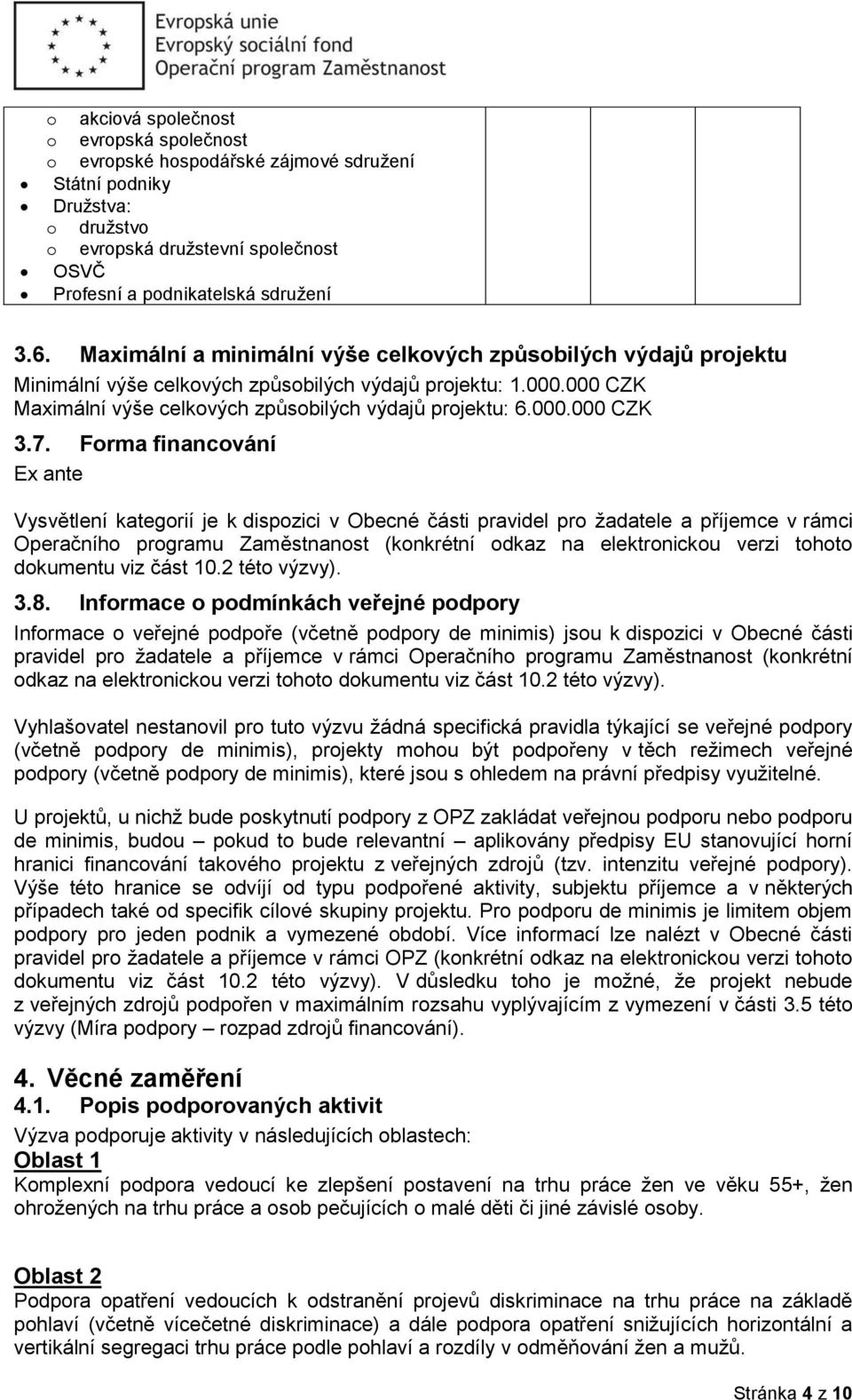 7. Forma financování Ex ante Vysvětlení kategorií je k dispozici v Obecné části pravidel pro žadatele a příjemce v rámci Operačního programu Zaměstnanost (konkrétní odkaz na elektronickou verzi