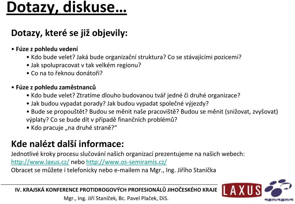Bude se propouštět? Budou se měnit naše pracoviště? Budou se měnit (snižovat, zvyšovat) výplaty? Co se bude dít v případě finančních problémů? Kdo pracuje na druhé straně?