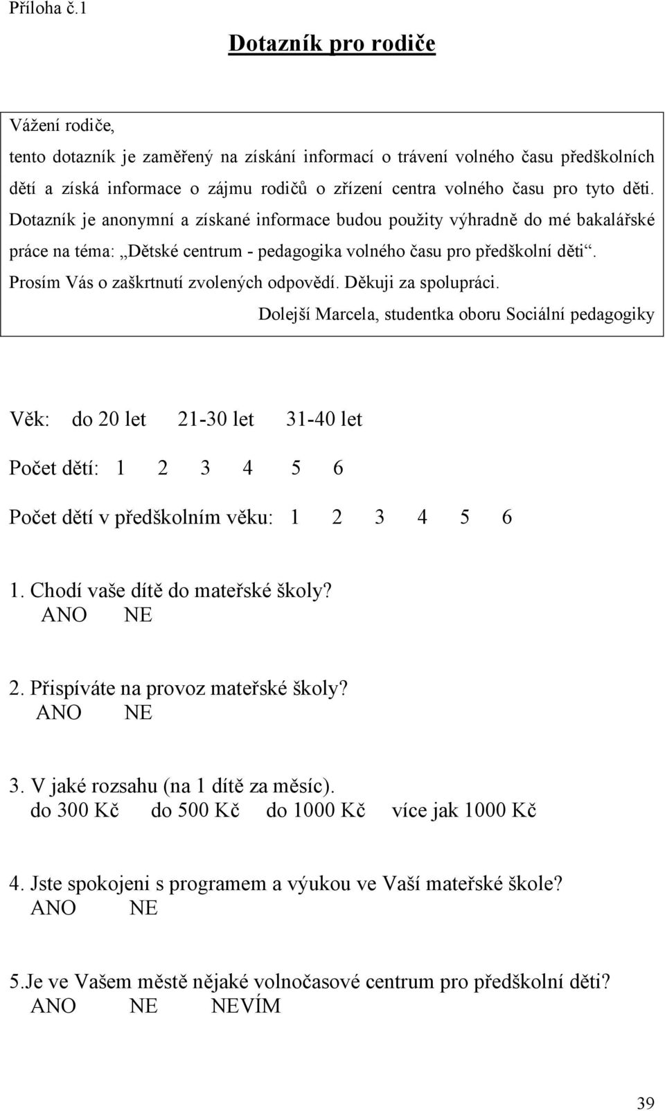 Dotazník je anonymní a získané informace budou pou2ity výhradn do mé bakalá#ské práce na téma: Dtské centrum - pedagogika volného "asu pro p#edškolní dti. Prosím Vás o zaškrtnutí zvolených odpovdí.