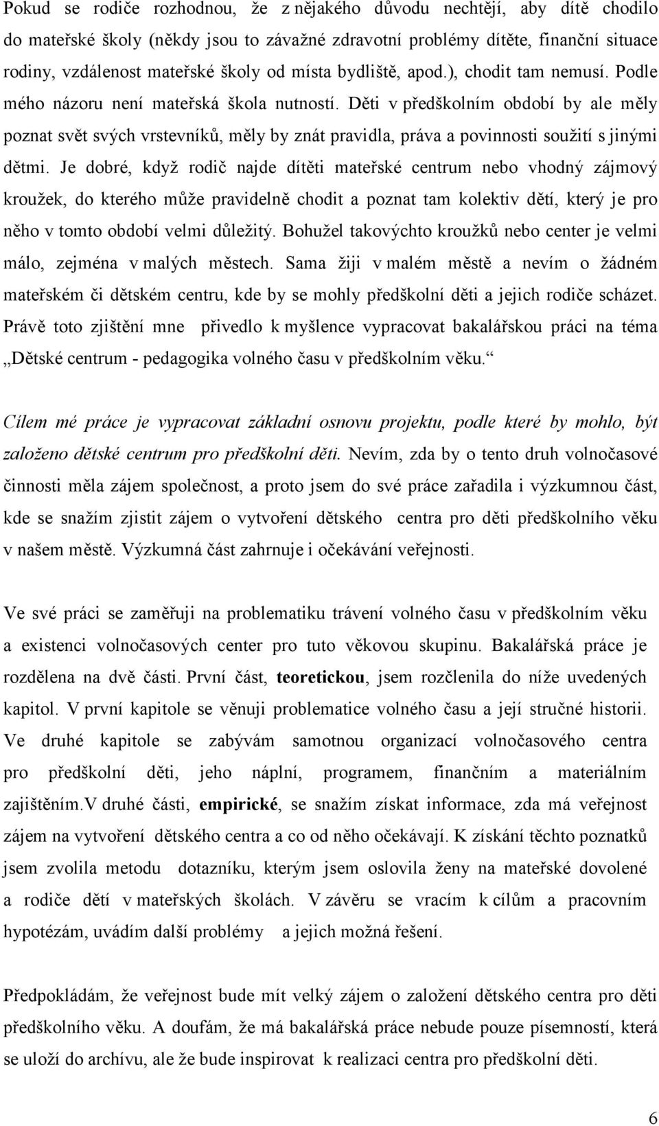 Dti v p#edškolním období by ale mly poznat svt svých vrstevník7, mly by znát pravidla, práva a povinnosti sou2ití s jinými dtmi.