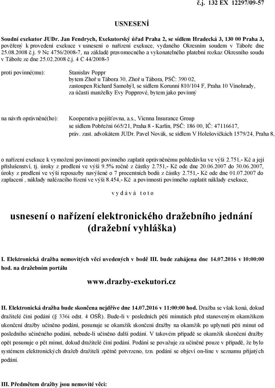 9 Nc 4756/2008-7, na základě pravomocného a vykonatelného platební rozkaz Okresního soudu v Táboře ze dne 25.02.2008 č.j.