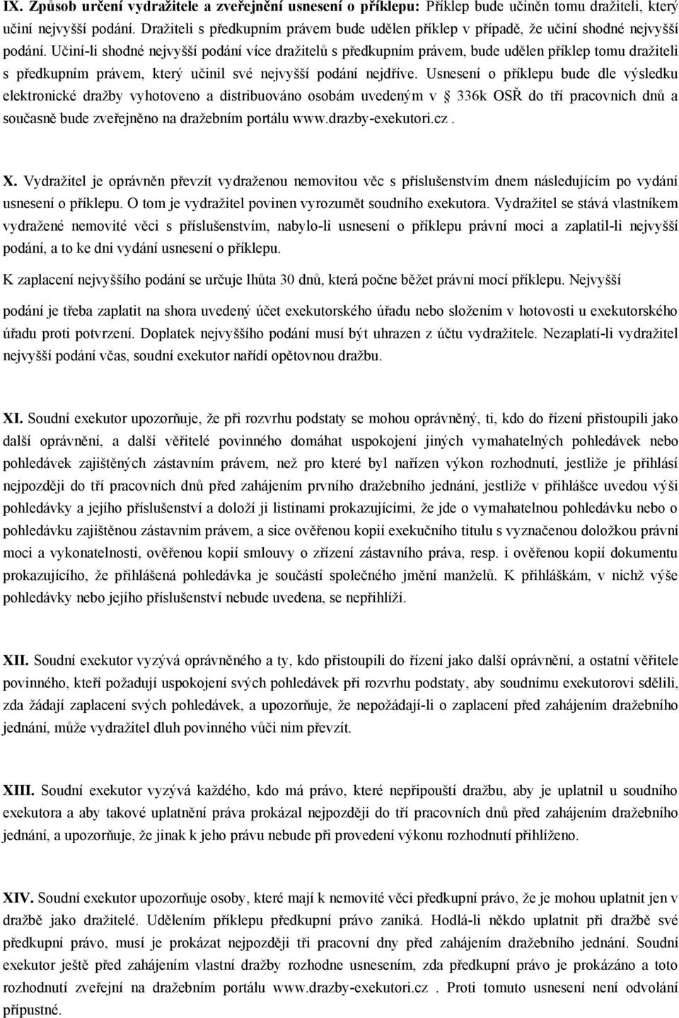 Učiní-li shodné nejvyšší podání více dražitelů s předkupním právem, bude udělen příklep tomu dražiteli s předkupním právem, který učinil své nejvyšší podání nejdříve.