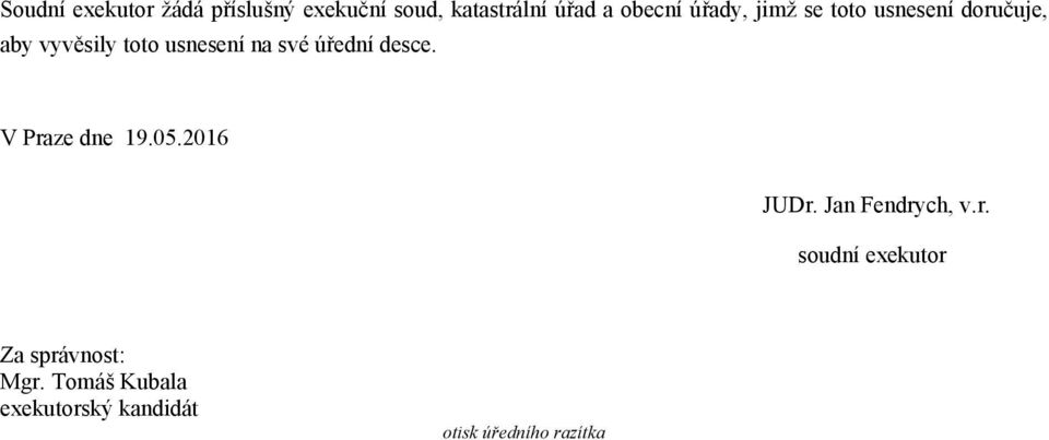 úřední desce. V Praze dne 19.05.2016 JUDr. Jan Fendrych, v.r. soudní exekutor Za správnost: Mgr.
