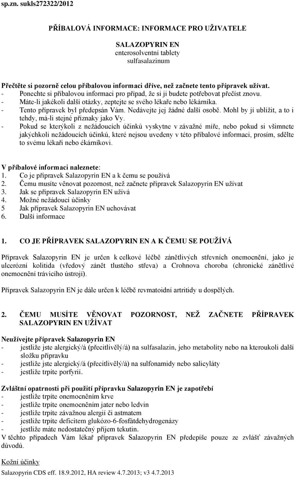 užívat. - Ponechte si příbalovou informaci pro případ, že si ji budete potřebovat přečíst znovu. - Máte-li jakékoli další otázky, zeptejte se svého lékaře nebo lékárníka.