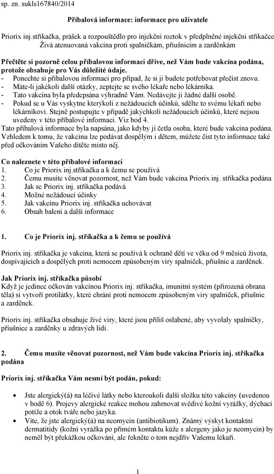 dříve, než Vám bude vakcína podána, protože obsahuje pro Vás důležité údaje. - Ponechte si příbalovou informaci pro případ, že si ji budete potřebovat přečíst znovu.