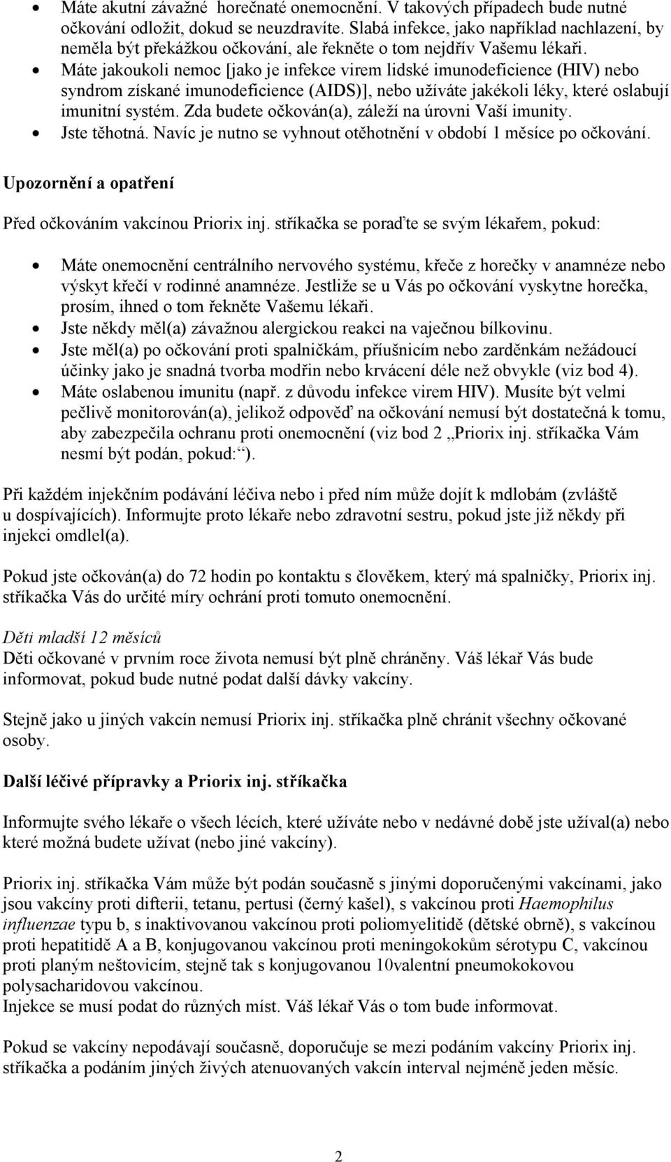 Máte jakoukoli nemoc [jako je infekce virem lidské imunodeficience (HIV) nebo syndrom získané imunodeficience (AIDS)], nebo užíváte jakékoli léky, které oslabují imunitní systém.