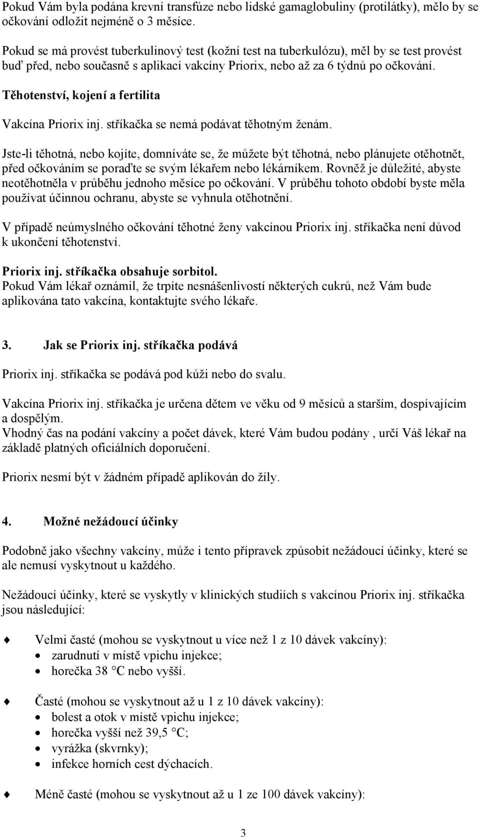 Těhotenství, kojení a fertilita Vakcína Priorix inj. stříkačka se nemá podávat těhotným ženám.