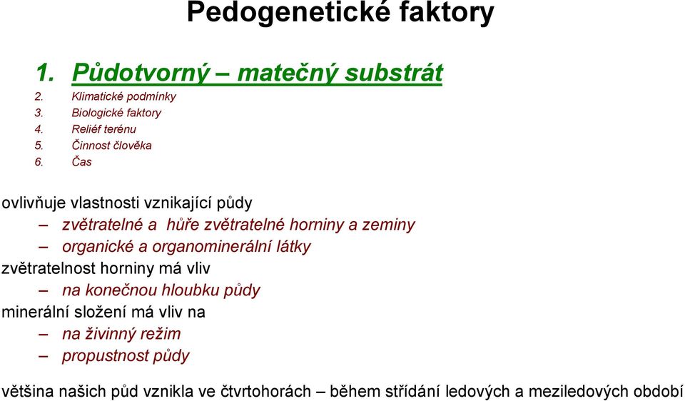 Čas ovlivňuje vlastnosti vznikající půdy zvětratelné a hůře zvětratelné horniny a zeminy organické a organominerální