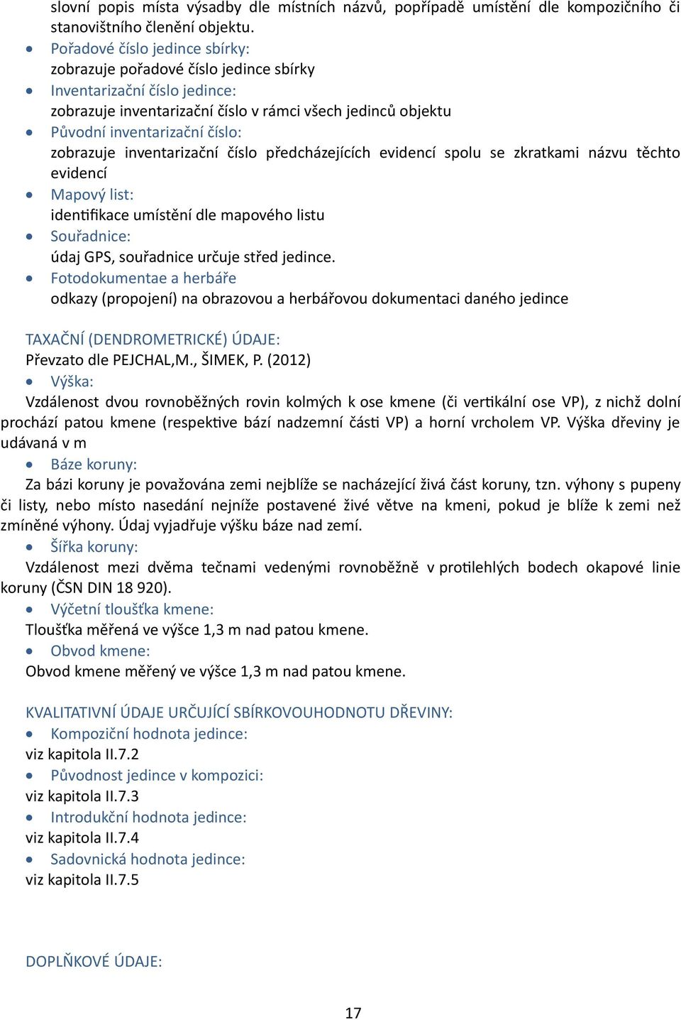 zobrazuje inventarizační číslo předcházejících evidencí spolu se zkratkami názvu těchto evidencí Mapový list: identifikace umístění dle mapového listu Souřadnice: údaj GPS, souřadnice určuje střed