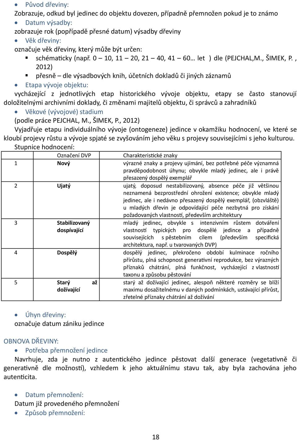 , 2012) přesně dle výsadbových knih, účetních dokladů či jiných záznamů Etapa vývoje objektu: vycházející z jednotlivých etap historického vývoje objektu, etapy se často stanovují doložitelnými