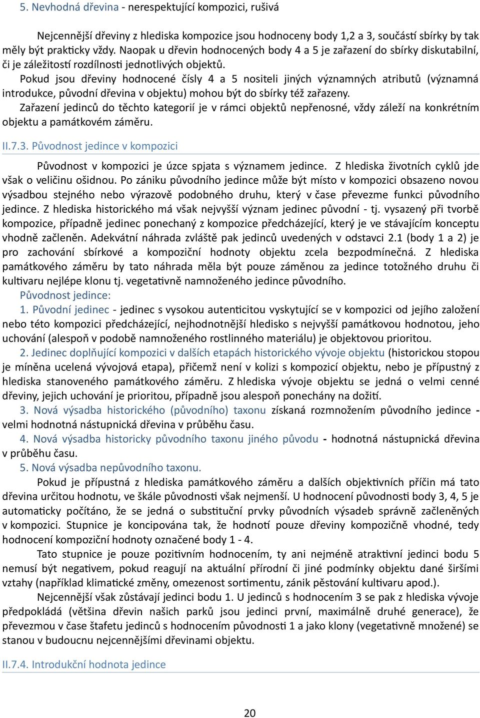 Pokud jsou dřeviny hodnocené čísly 4 a 5 nositeli jiných významných atributů (významná introdukce, původní dřevina v objektu) mohou být do sbírky též zařazeny.