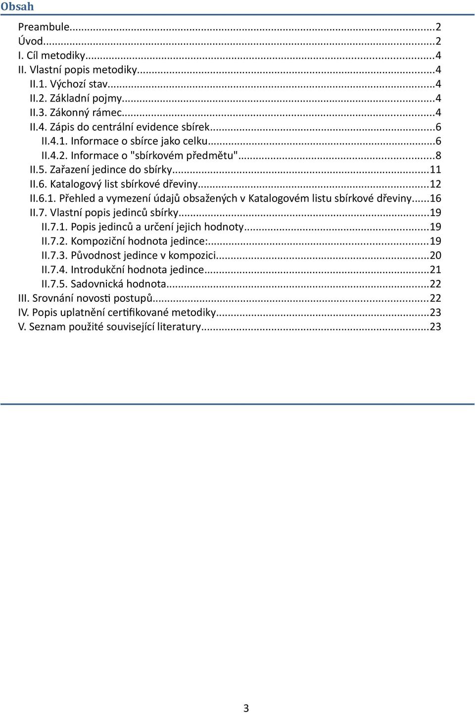 ..16 II.7. Vlastní popis jedinců sbírky...19 II.7.1. Popis jedinců a určení jejich hodnoty...19 II.7.2. Kompoziční hodnota jedince:...19 II.7.3. Původnost jedince v kompozici...20 II.7.4.