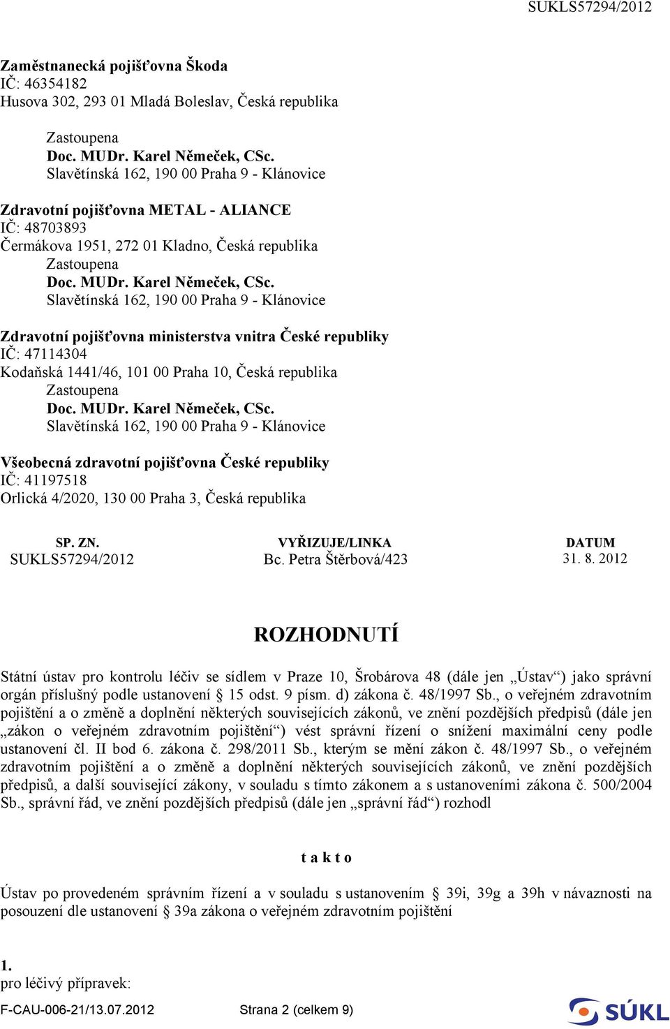 130 00 Praha 3, Česká republika SP. ZN. VYŘIZUJE/LINKA DATUM SUKLS57294/2012 Bc. Petra Štěrbová/423 31. 8.