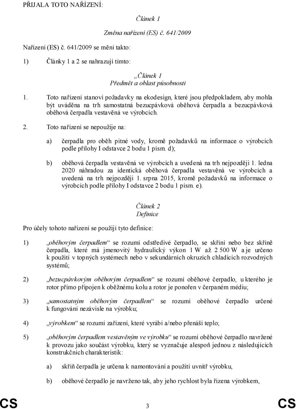 Toto nařízení se nepoužije na: a) čerpadla pro oběh pitné vody, kromě požadavků na informace o výrobcích podle přílohy I odstavce 2 bodu 1 písm.