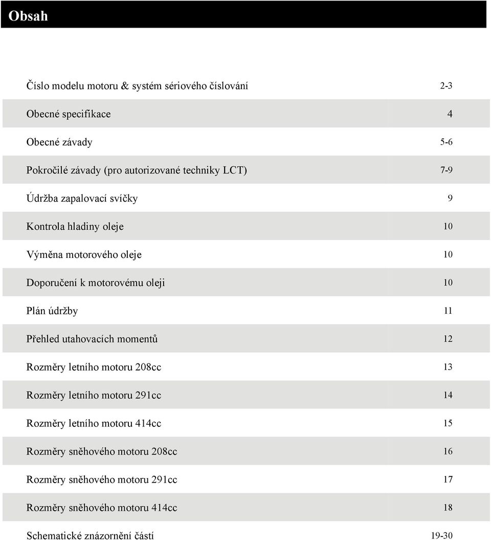 údržby 11 Přehled utahovacích momentů 12 Rozměry letního motoru 208cc 13 Rozměry letního motoru 291cc 14 Rozměry letního motoru 414cc