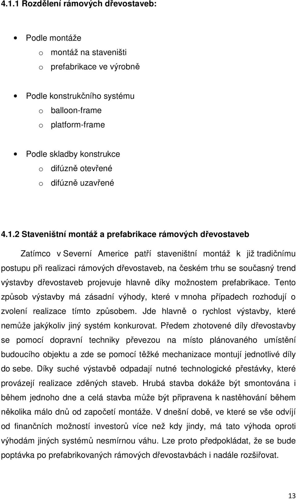 .2 Staveništní montáž a prefabrikace rámových dřevostaveb Zatímco v Severní Americe patří staveništní montáž k již tradičnímu postupu při realizaci rámových dřevostaveb, na českém trhu se současný