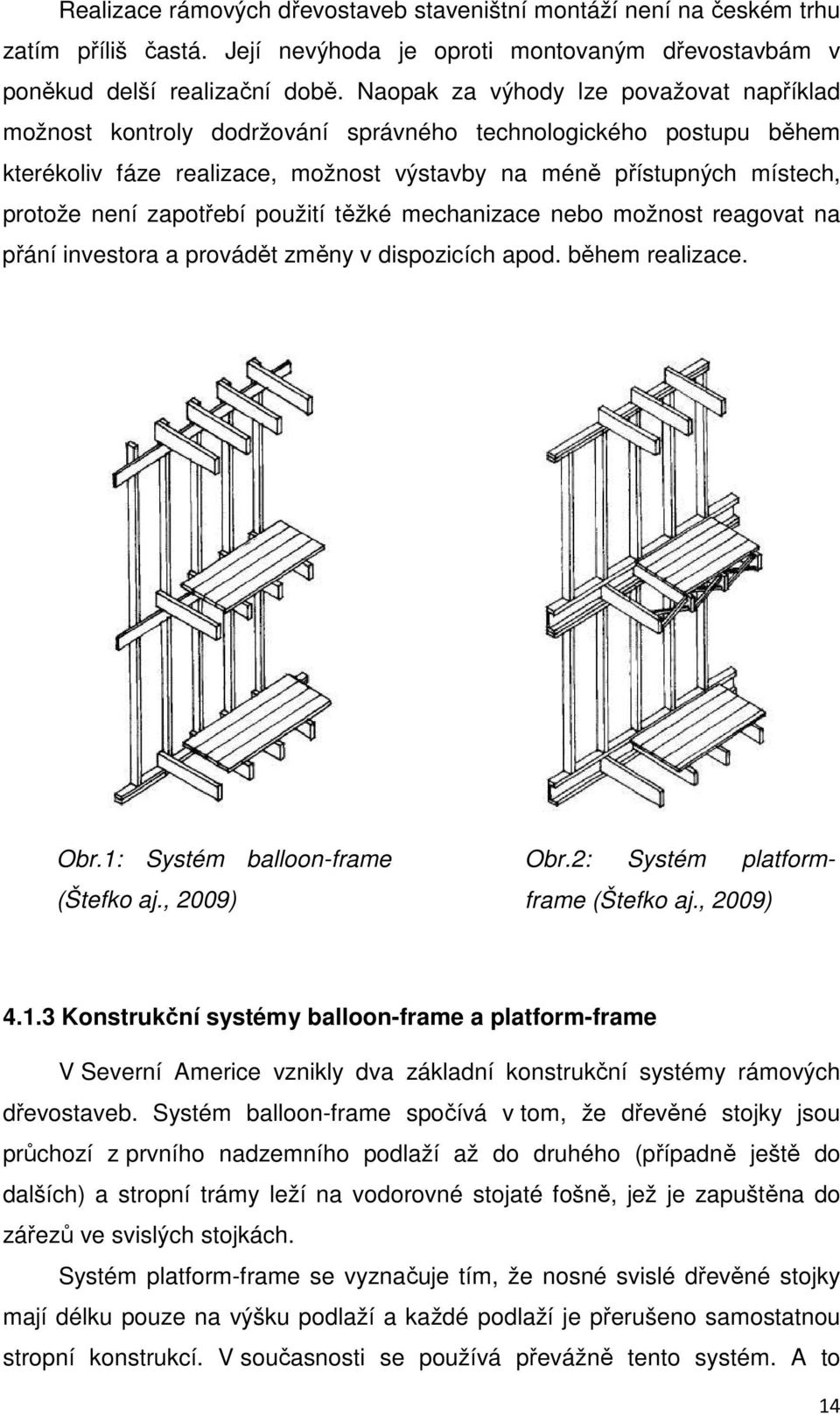 zapotřebí použití těžké mechanizace nebo možnost reagovat na přání investora a provádět změny v dispozicích apod. během realizace. Obr.: Systém balloon-frame (Štefko aj., 2009) Obr.