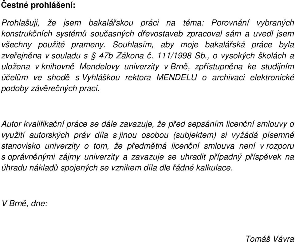 , o vysokých školách a uložena v knihovně Mendelovy univerzity v Brně, zpřístupněna ke studijním účelům ve shodě s Vyhláškou rektora MENDELU o archivaci elektronické podoby závěrečných prací.