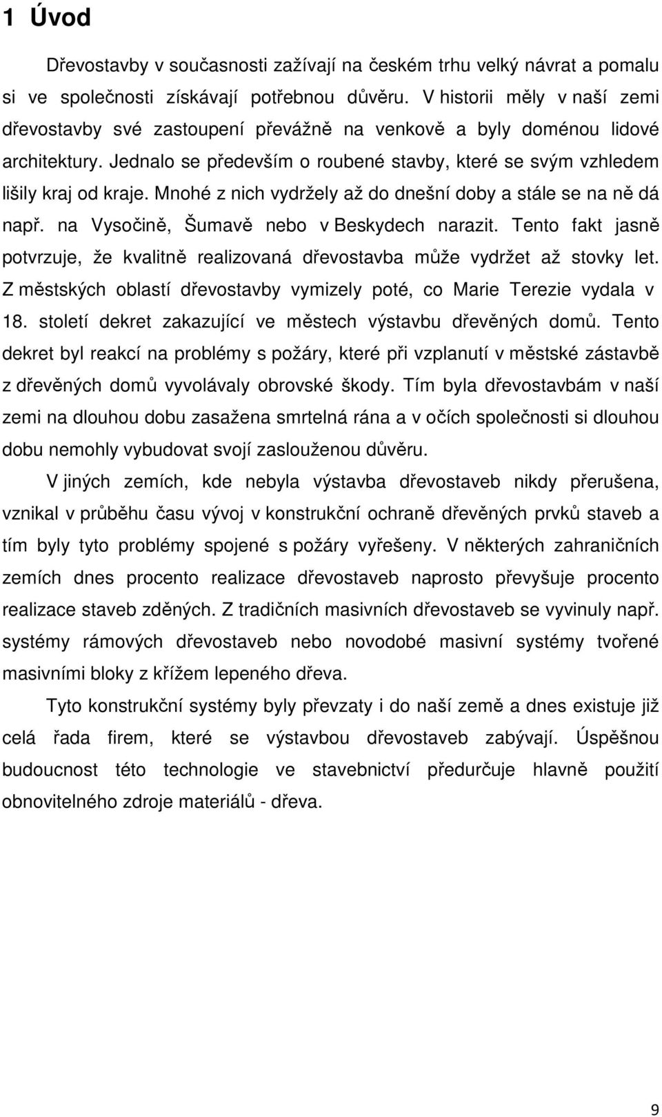 Mnohé z nich vydržely až do dnešní doby a stále se na ně dá např. na Vysočině, Šumavě nebo v Beskydech narazit.