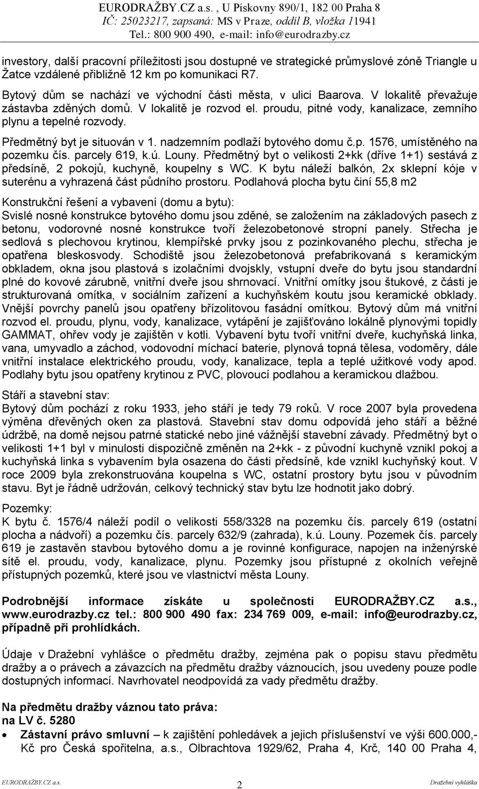 Předmětný byt je situován v 1. nadzemním podlaží bytového domu č.p. 1576, umístěného na pozemku čís. parcely 619, k.ú. Louny.