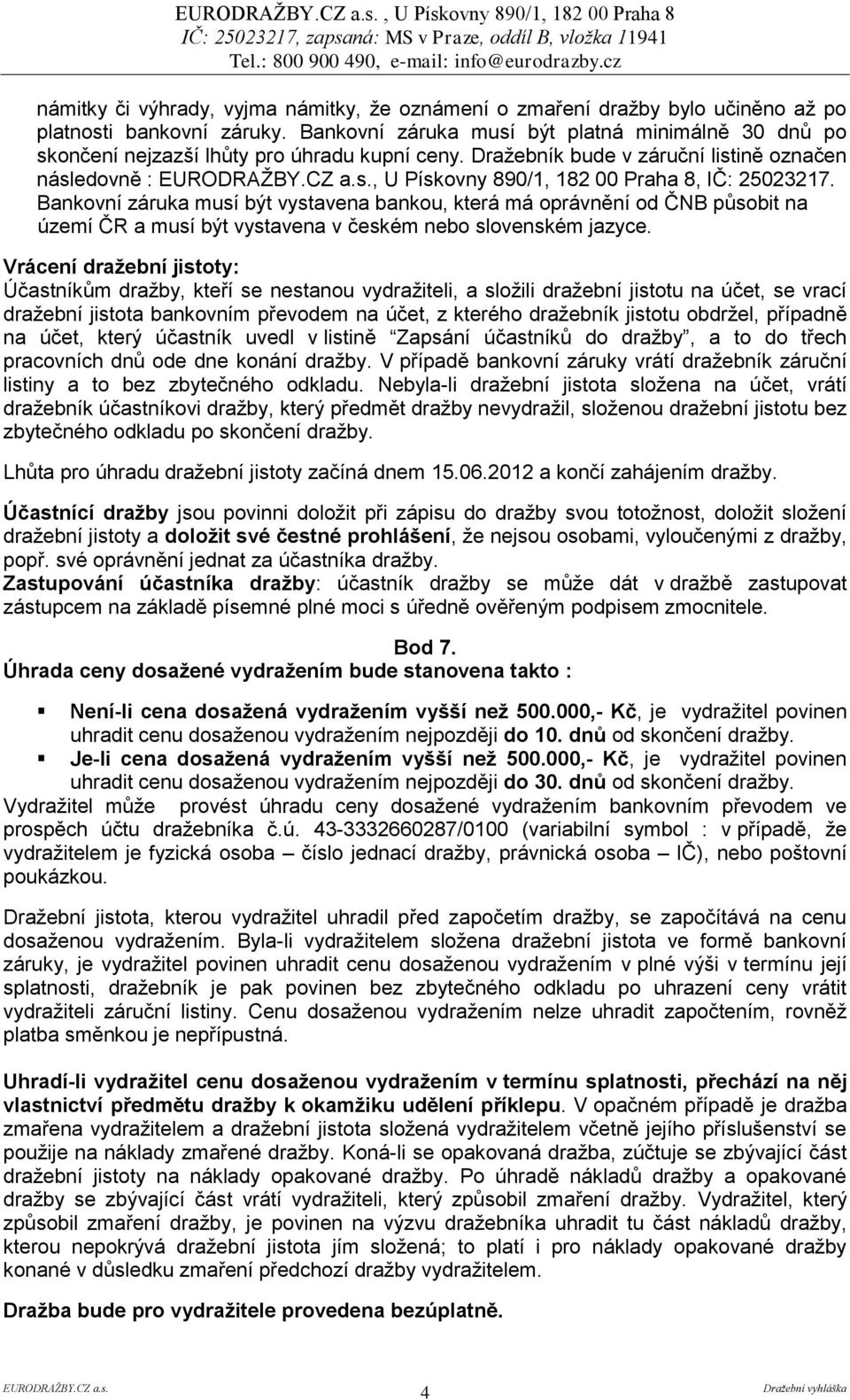 Dražebník bude v záruční listině označen následovně :, U Pískovny 890/1, 182 00 Praha 8, IČ: 25023217.