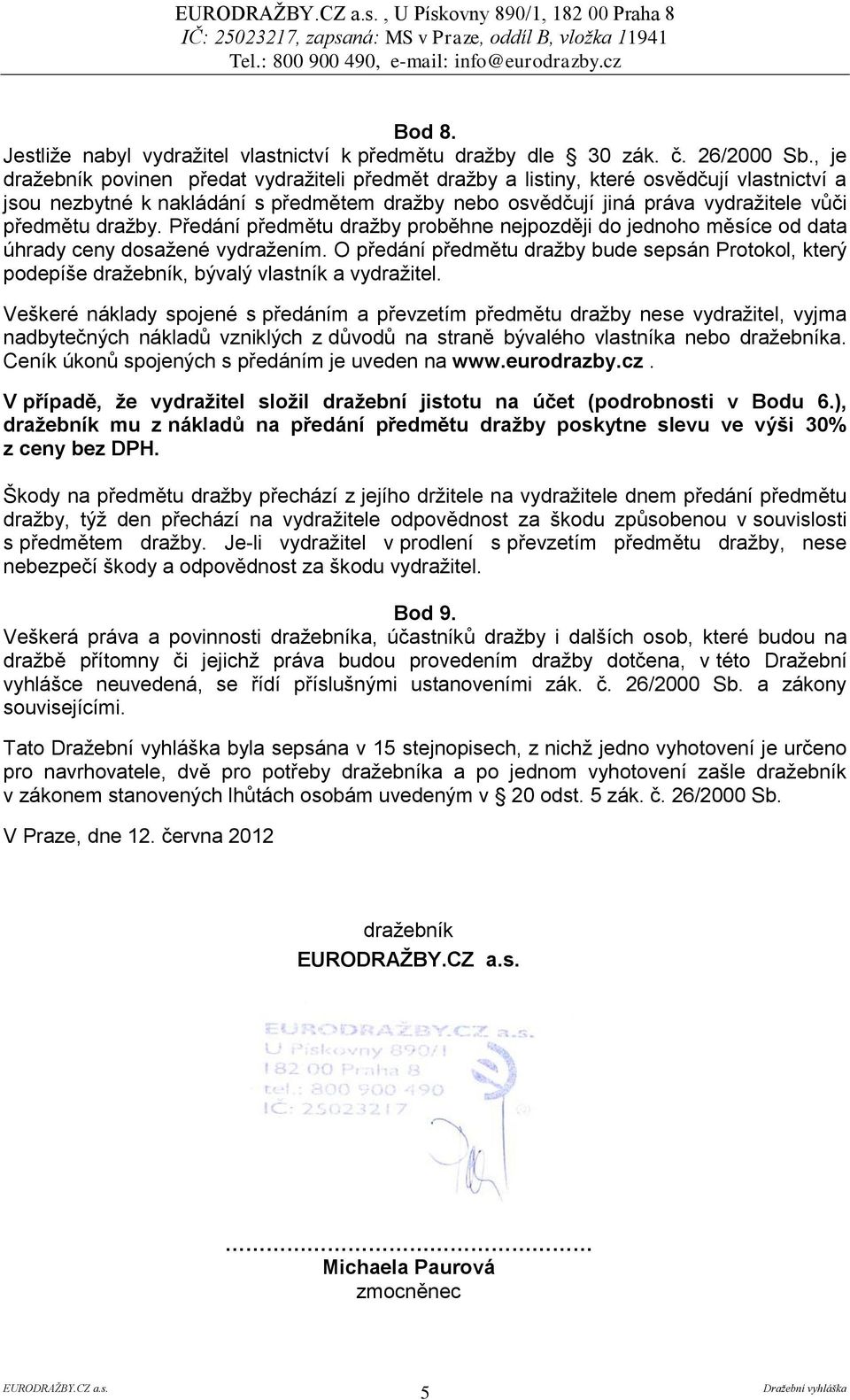 dražby. Předání předmětu dražby proběhne nejpozději do jednoho měsíce od data úhrady ceny dosažené vydražením.