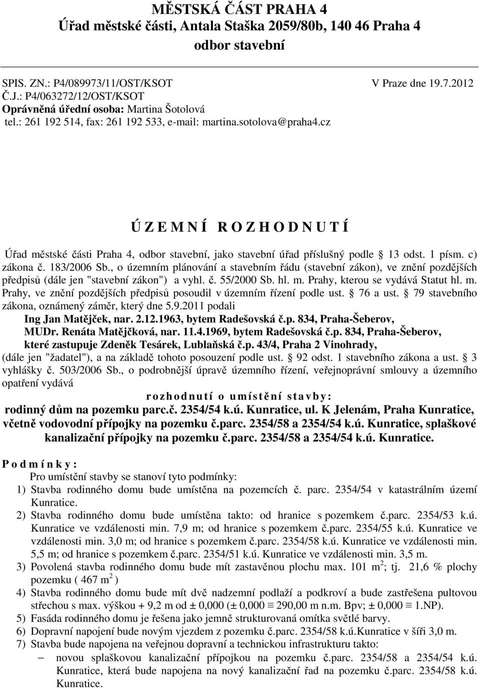 cz Ú Z E M N Í R O Z H O D N U T Í Úřad městské části Praha 4, odbor stavební, jako stavební úřad příslušný podle 13 odst. 1 písm. c) zákona č. 183/2006 Sb.