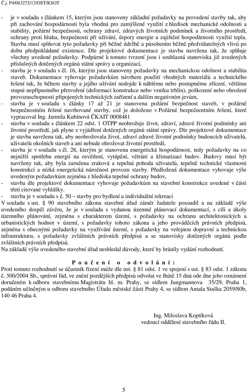Stavba musí splňovat tyto požadavky při běžné údržbě a působením běžně předvídatelných vlivů po dobu předpokládané existence.