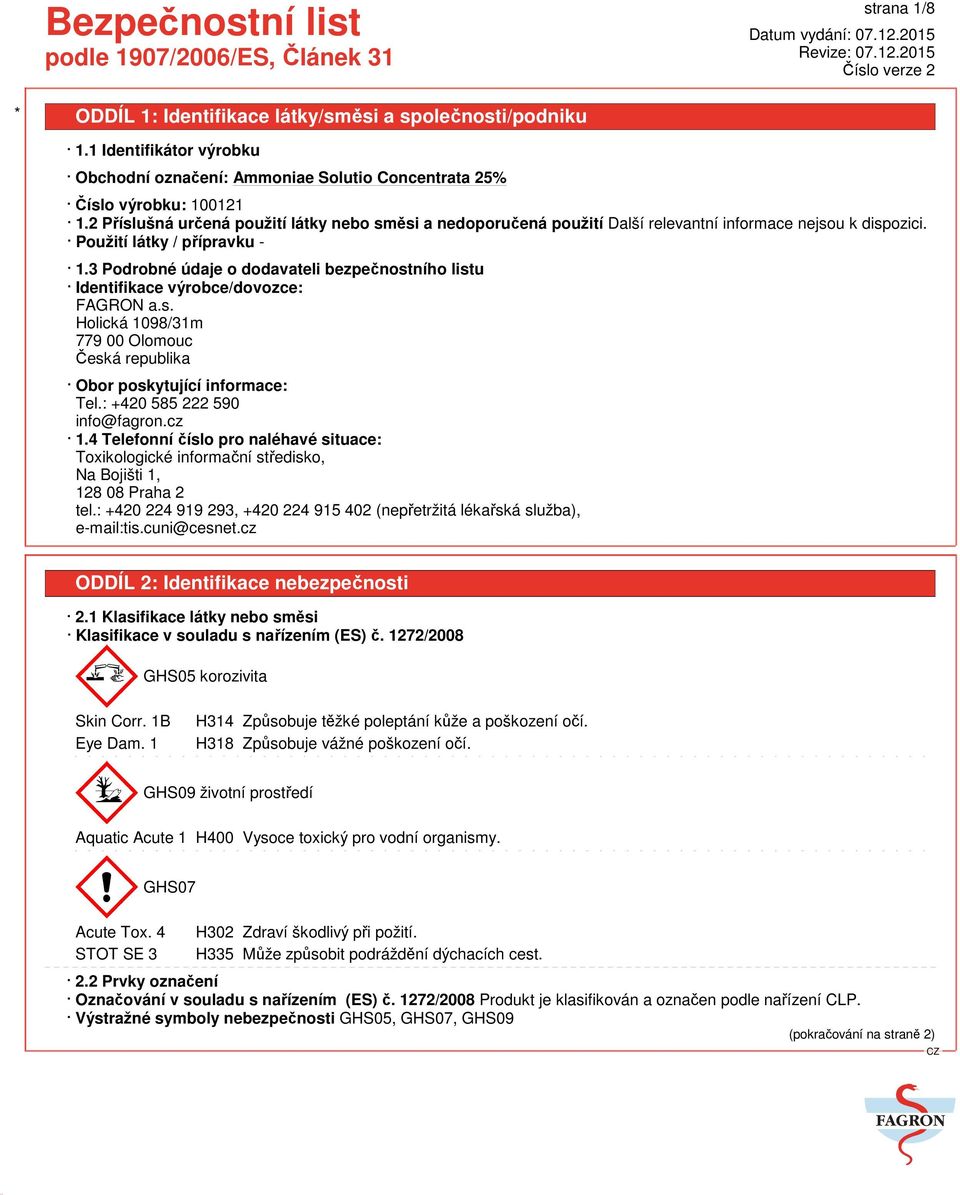 3 Podrobné údaje o dodavateli bezpečnostního listu Identifikace výrobce/dovozce: FAGRON a.s. Holická 1098/31m 779 00 Olomouc Česká republika Obor poskytující informace: Tel.