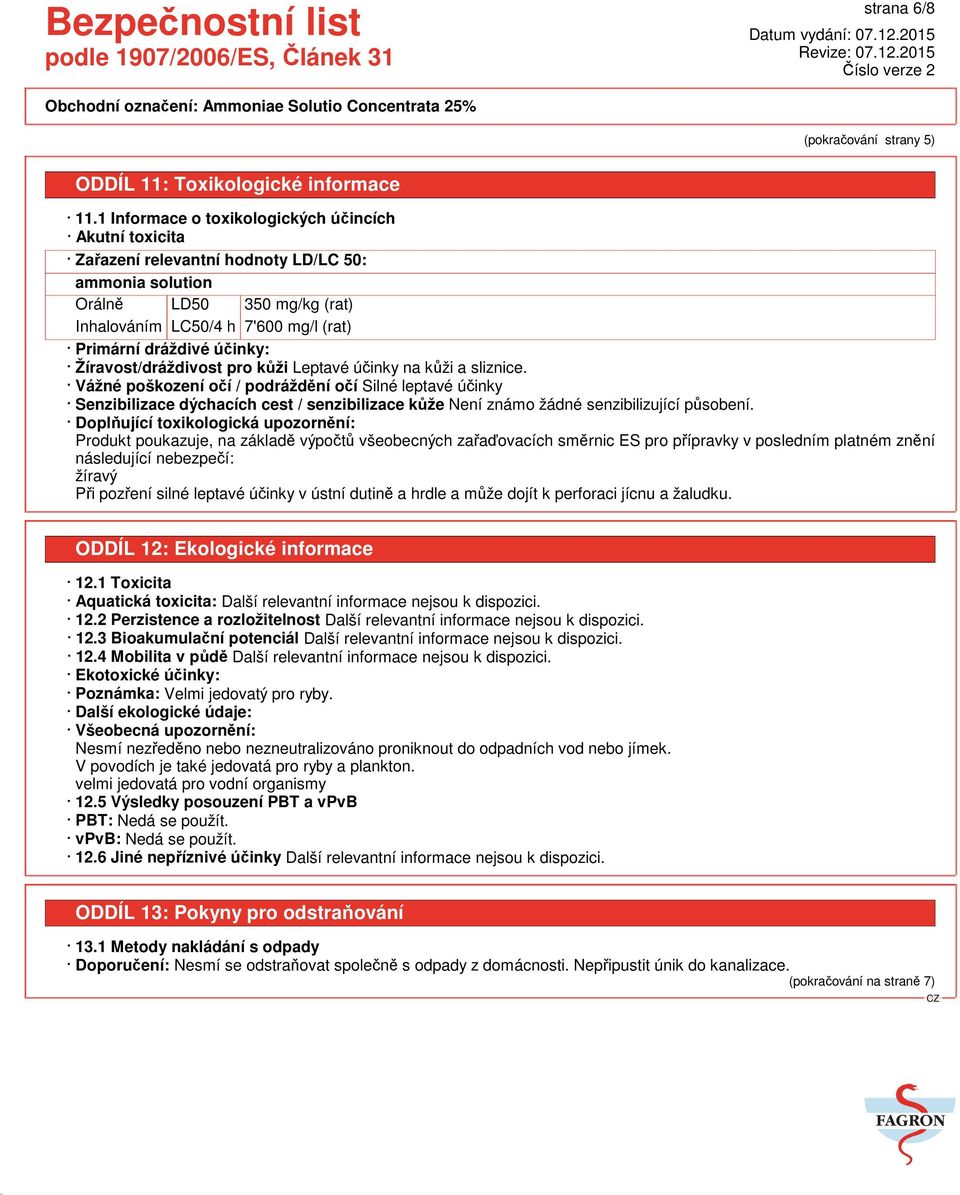 účinky: Žíravost/dráždivost pro kůži Leptavé účinky na kůži a sliznice.