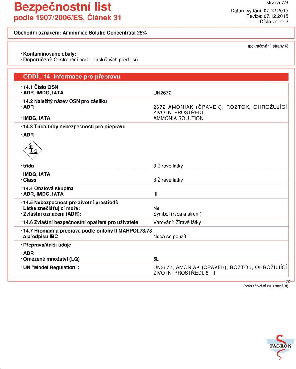 3 Třída/třídy nebezpečnosti pro přepravu ADR třída 8 Žíravé látky IMDG, IATA Class 8 Žíravé látky 14.4 Obalová skupina ADR, IMDG, IATA III 14.