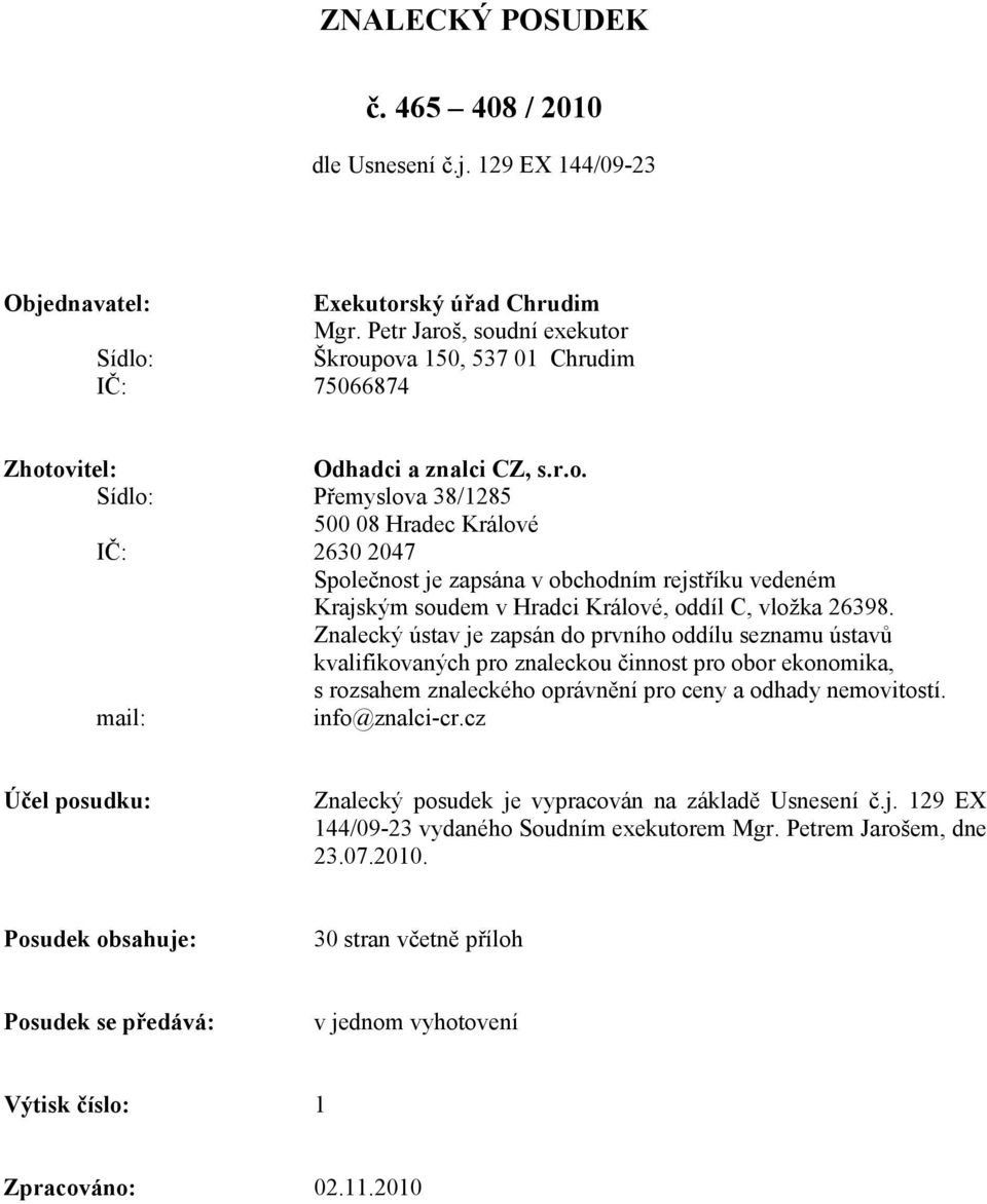 Znalecký ústav je zapsán do prvního oddílu seznamu ústavů kvalifikovaných pro znaleckou činnost pro obor ekonomika, s rozsahem znaleckého oprávnění pro ceny a odhady nemovitostí. mail: info@znalci-cr.