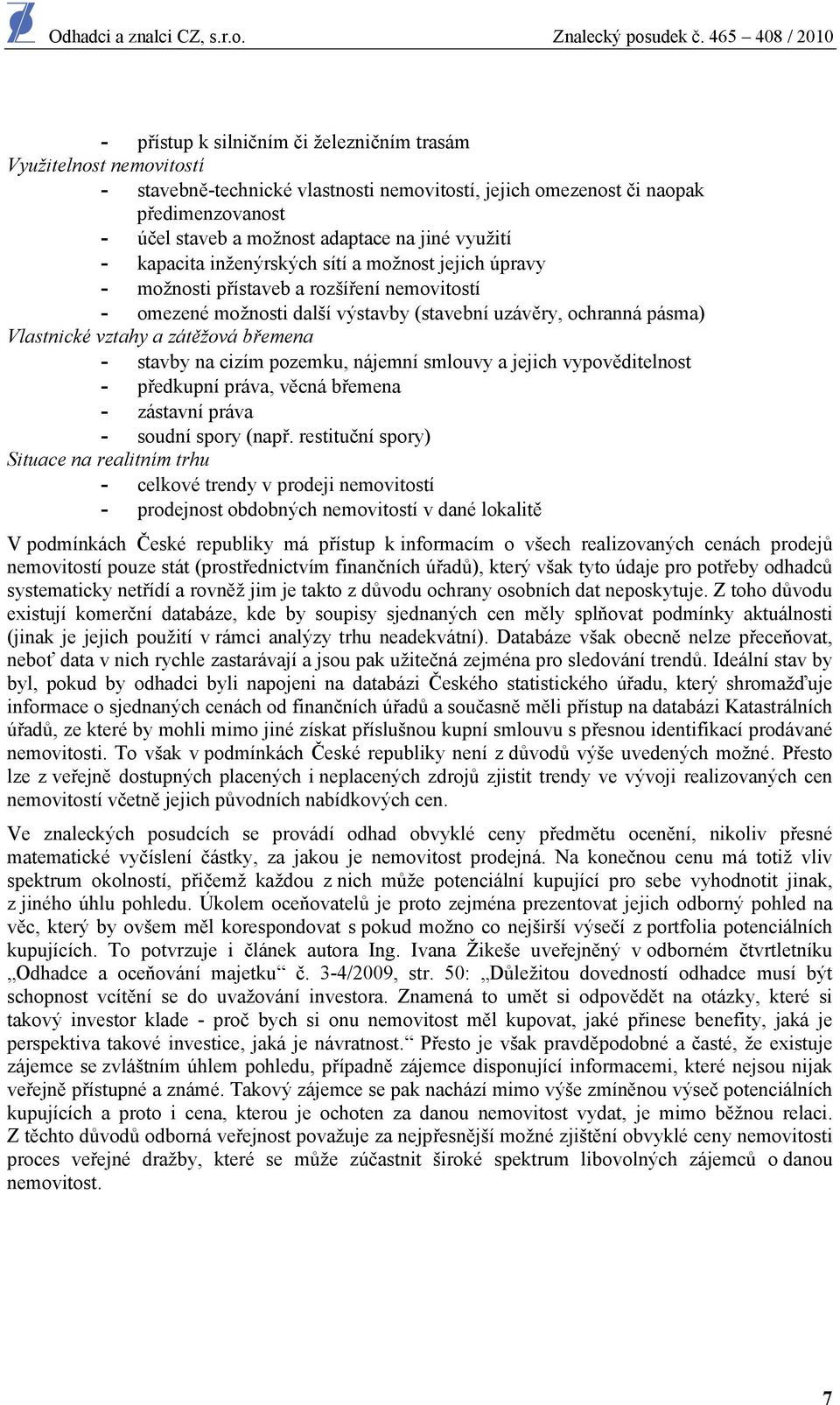 zátěžová břemena - stavby na cizím pozemku, nájemní smlouvy a jejich vypověditelnost - předkupní práva, věcná břemena - zástavní práva - soudní spory (např.