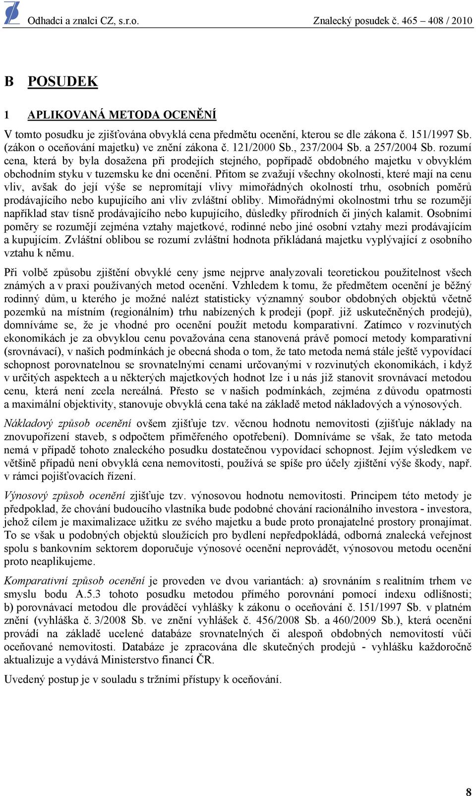 Přitom se zvažují všechny okolnosti, které mají na cenu vliv, avšak do její výše se nepromítají vlivy mimořádných okolností trhu, osobních poměrů prodávajícího nebo kupujícího ani vliv zvláštní