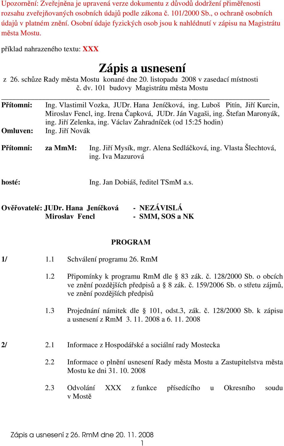 listopadu 2008 v zasedací místnosti č. dv. 101 budovy Magistrátu města Mostu Přítomni: Ing. Vlastimil Vozka, JUDr. Hana Jeníčková, ing. Luboš Pitín, Jiří Kurcin, Miroslav Fencl, ing.