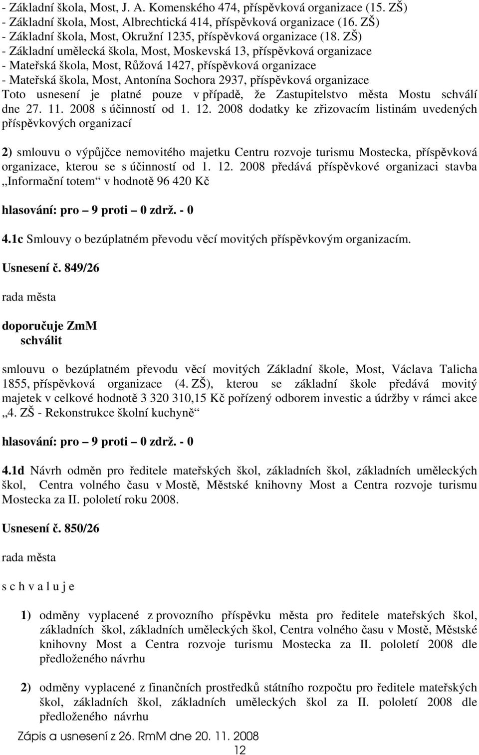 ZŠ) - Základní umělecká škola, Most, Moskevská 13, příspěvková organizace - Mateřská škola, Most, Růžová 1427, příspěvková organizace - Mateřská škola, Most, Antonína Sochora 2937, příspěvková