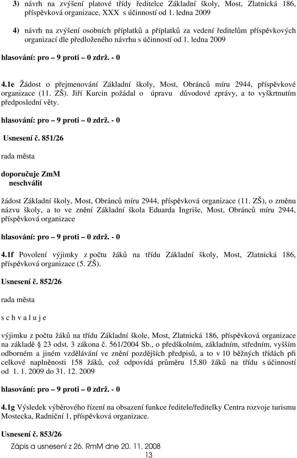1e Žádost o přejmenování Základní školy, Most, Obránců míru 2944, příspěvkové organizace (11. ZŠ). Jiří Kurcin požádal o úpravu důvodové zprávy, a to vyškrtnutím předposlední věty.