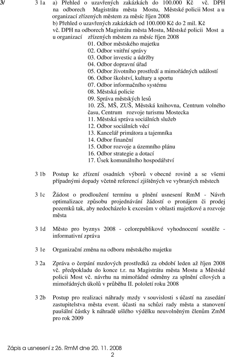 DPH na odborech Magistrátu města Mostu, Městské policii Most a u organizací zřízených městem za měsíc říjen 2008 01. Odbor městského majetku 02. Odbor vnitřní správy 03. Odbor investic a údržby 04.